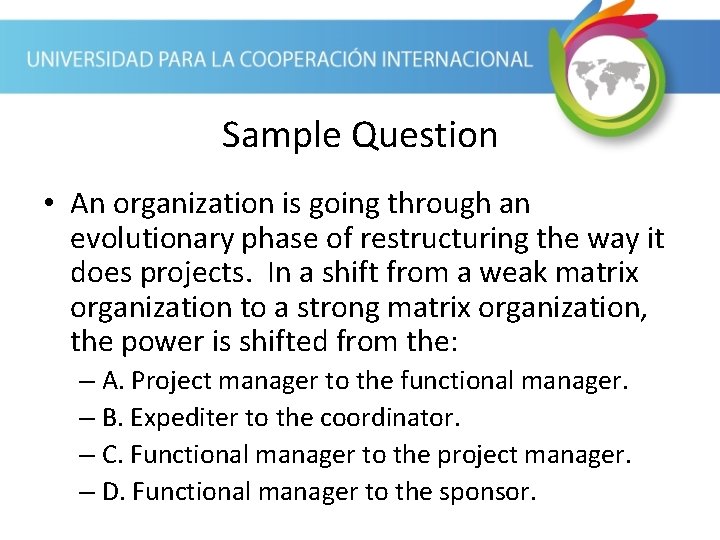 Sample Question • An organization is going through an evolutionary phase of restructuring the