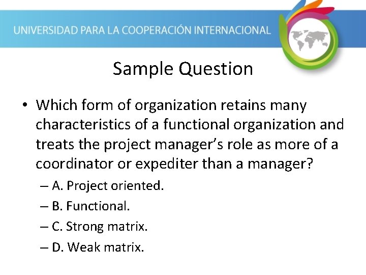Sample Question • Which form of organization retains many characteristics of a functional organization