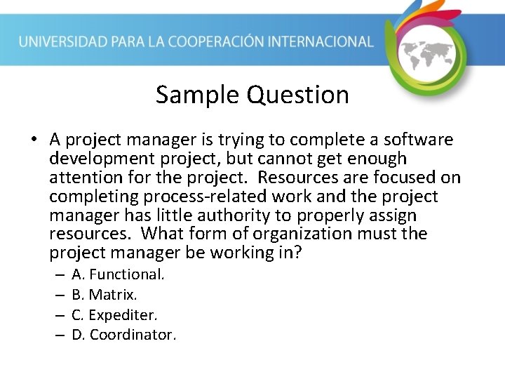 Sample Question • A project manager is trying to complete a software development project,