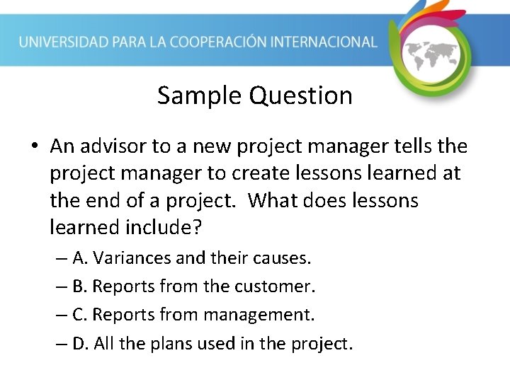 Sample Question • An advisor to a new project manager tells the project manager