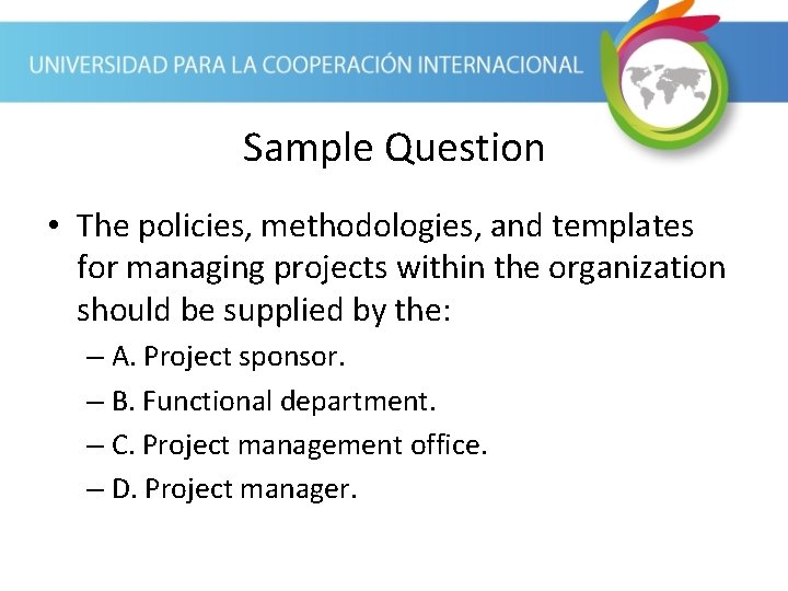 Sample Question • The policies, methodologies, and templates for managing projects within the organization