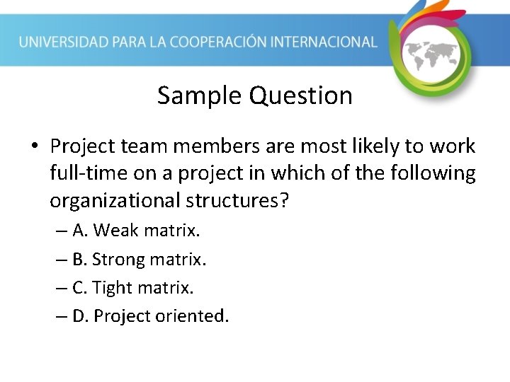 Sample Question • Project team members are most likely to work full-time on a