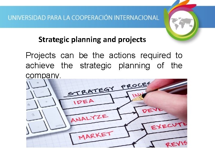 Strategic planning and projects Projects can be the actions required to achieve the strategic