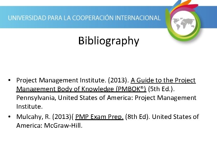 Bibliography • Project Management Institute. (2013). A Guide to the Project Management Body of