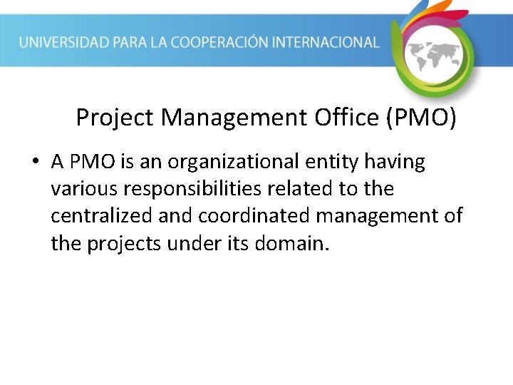 Project Management Office (PMO) • A PMO is an organizational entity having various responsibilities