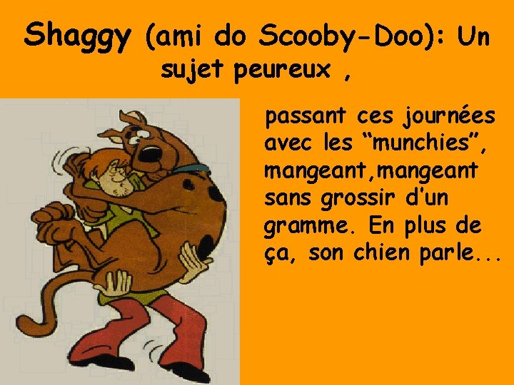 Shaggy (ami do Scooby-Doo): Un sujet peureux , passant ces journées avec les “munchies”,