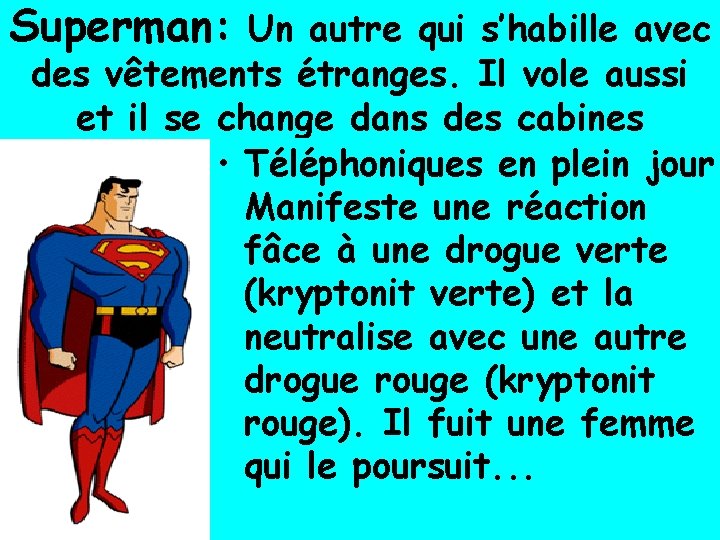 Superman: Un autre qui s’habille avec des vêtements étranges. Il vole aussi et il