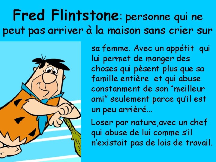 Fred Flintstone: personne qui ne peut pas arriver à la maison sans crier sur