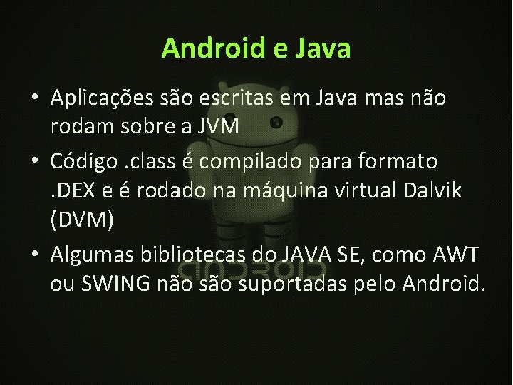 Android e Java • Aplicações são escritas em Java mas não rodam sobre a