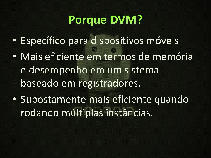 Porque DVM? • Específico para dispositivos móveis • Mais eficiente em termos de memória