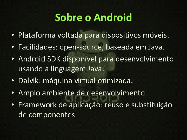 Sobre o Android • Plataforma voltada para dispositivos móveis. • Facilidades: open-source, baseada em