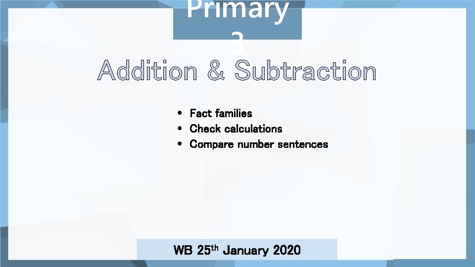 Primary 3 Addition & Subtraction Fact families Check calculations Compare number sentences WB 25