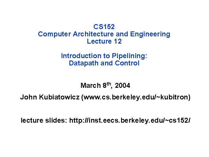 CS 152 Computer Architecture and Engineering Lecture 12 Introduction to Pipelining: Datapath and Control