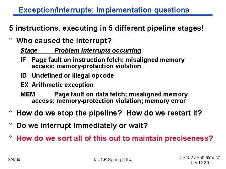 Exception/Interrupts: Implementation questions 5 instructions, executing in 5 different pipeline stages! ° Who caused