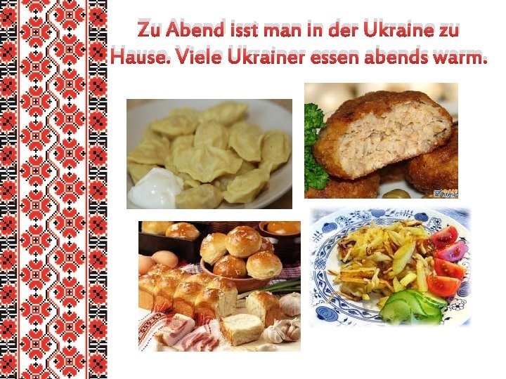 Zu Abend isst man in der Ukraine zu Hause. Viele Ukrainer essen abends warm.