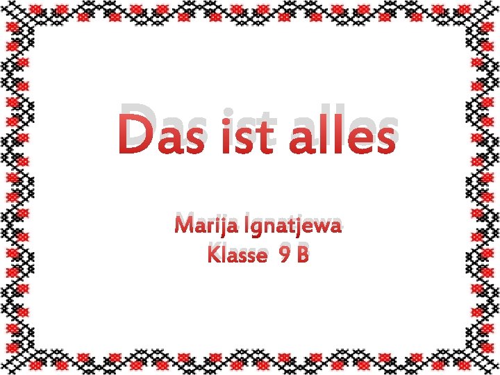 Das ist alles Marija Ignatjewa Klasse 9 B 