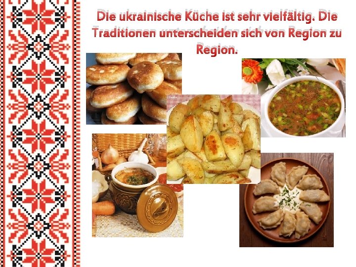 Die ukrainische Küche ist sehr vielfältig. Die Traditionen unterscheiden sich von Region zu Region.
