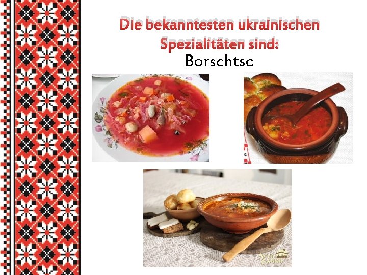 Die bekanntesten ukrainischen Spezialitäten sind: Borschtsc h 