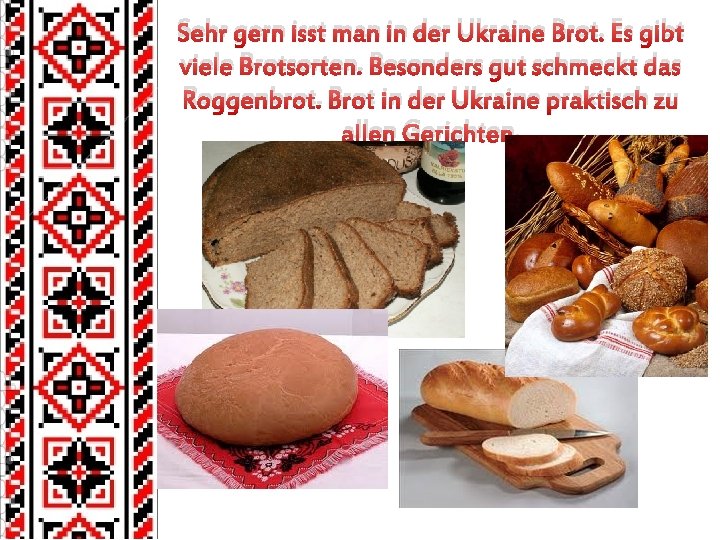 Sehr gern isst man in der Ukraine Brot. Es gibt viele Brotsorten. Besonders gut