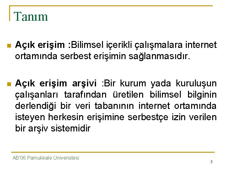 Tanım n Açık erişim : Bilimsel içerikli çalışmalara internet ortamında serbest erişimin sağlanmasıdır. n