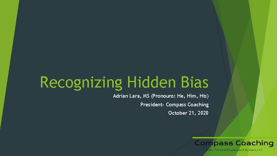 Recognizing Hidden Bias Adrian Lara, MS (Pronouns: He, Him, His) President- Compass Coaching October