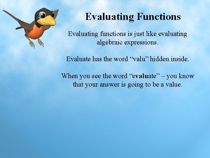 Evaluating Functions Evaluating functions is just like evaluating algebraic expressions. Evaluate has the word