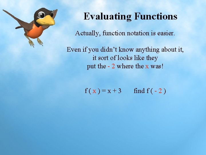 Evaluating Functions Actually, function notation is easier. Even if you didn’t know anything about