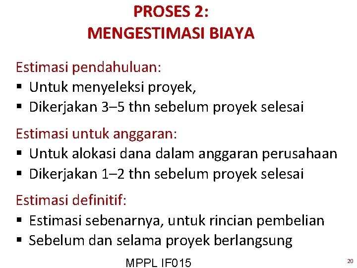 PROSES 2: MENGESTIMASI BIAYA Estimasi pendahuluan: § Untuk menyeleksi proyek, § Dikerjakan 3– 5