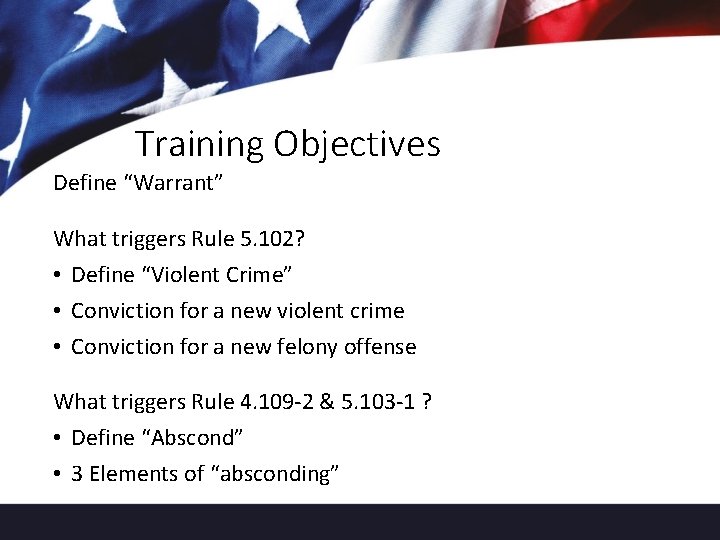 Training Objectives Define “Warrant” What triggers Rule 5. 102? • Define “Violent Crime” •