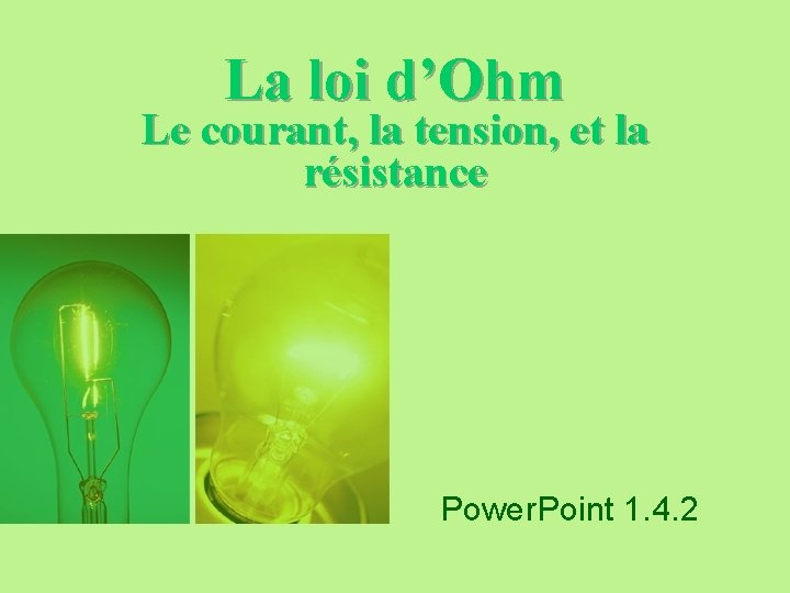 La loi d’Ohm Le courant, la tension, et la résistance Power. Point 1. 4.