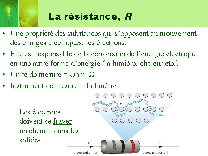 La résistance, R • Une propriété des substances qui s’opposent au mouvement des charges