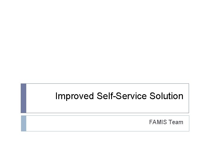 Improved Self-Service Solution FAMIS Team 