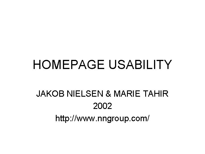 HOMEPAGE USABILITY JAKOB NIELSEN & MARIE TAHIR 2002 http: //www. nngroup. com/ 