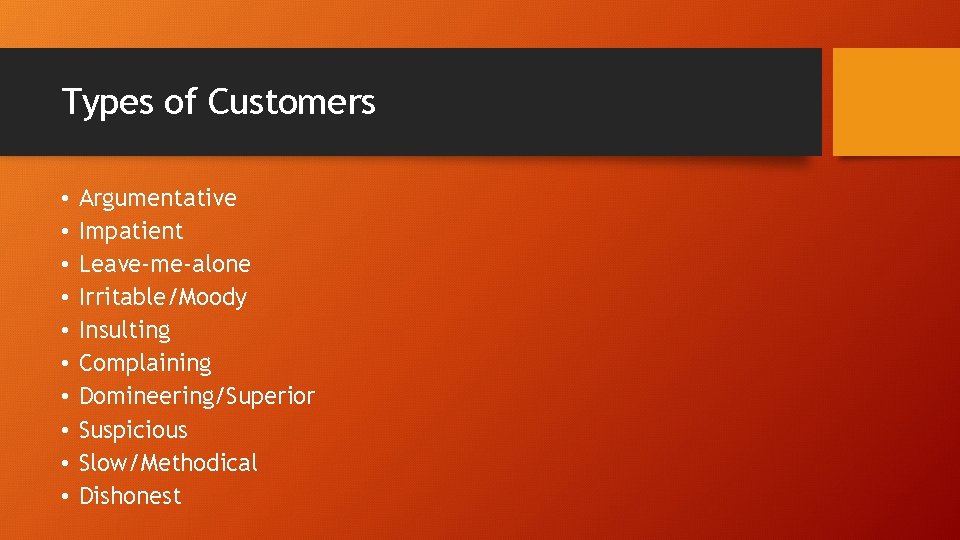 Types of Customers • • • Argumentative Impatient Leave-me-alone Irritable/Moody Insulting Complaining Domineering/Superior Suspicious
