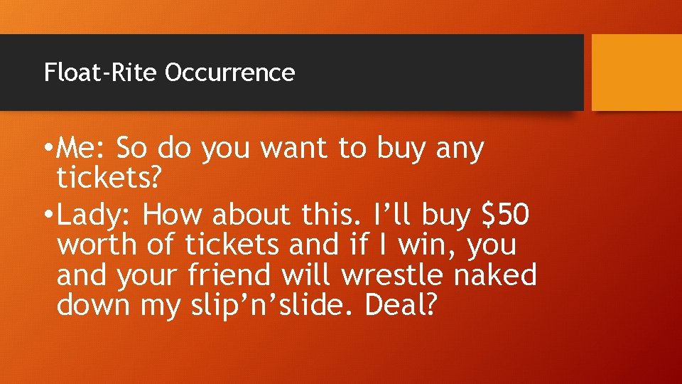 Float-Rite Occurrence • Me: So do you want to buy any tickets? • Lady: