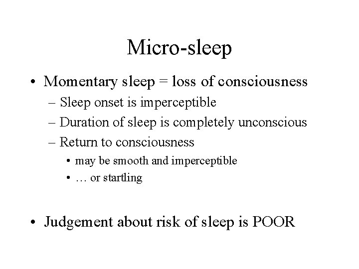 Micro-sleep • Momentary sleep = loss of consciousness – Sleep onset is imperceptible –