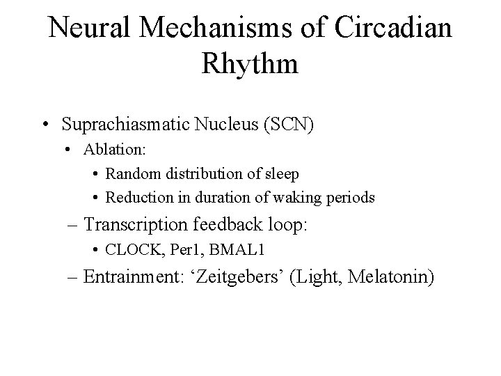 Neural Mechanisms of Circadian Rhythm • Suprachiasmatic Nucleus (SCN) • Ablation: • Random distribution