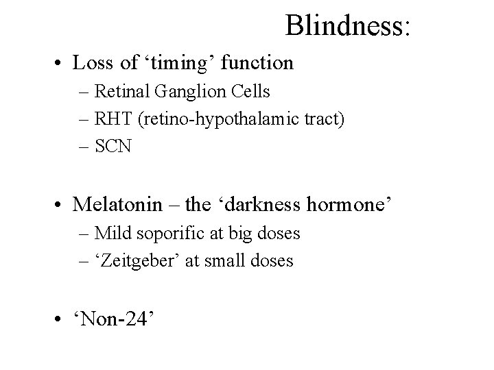 Blindness: • Loss of ‘timing’ function – Retinal Ganglion Cells – RHT (retino-hypothalamic tract)