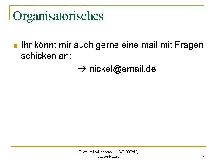 Organisatorisches n Ihr könnt mir auch gerne eine mail mit Fragen schicken an: nickel@email.