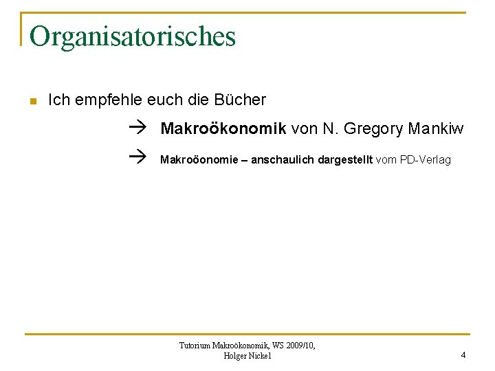 Organisatorisches n Ich empfehle euch die Bücher Makroökonomik von N. Gregory Mankiw Makroöonomie –