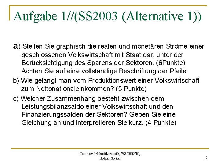 Aufgabe 1//(SS 2003 (Alternative 1)) a) Stellen Sie graphisch die realen und monetären Ströme