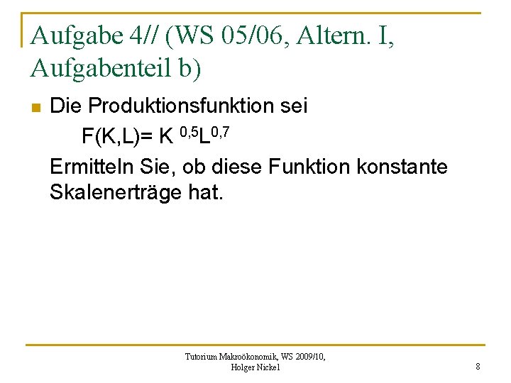 Aufgabe 4// (WS 05/06, Altern. I, Aufgabenteil b) n Die Produktionsfunktion sei F(K, L)=
