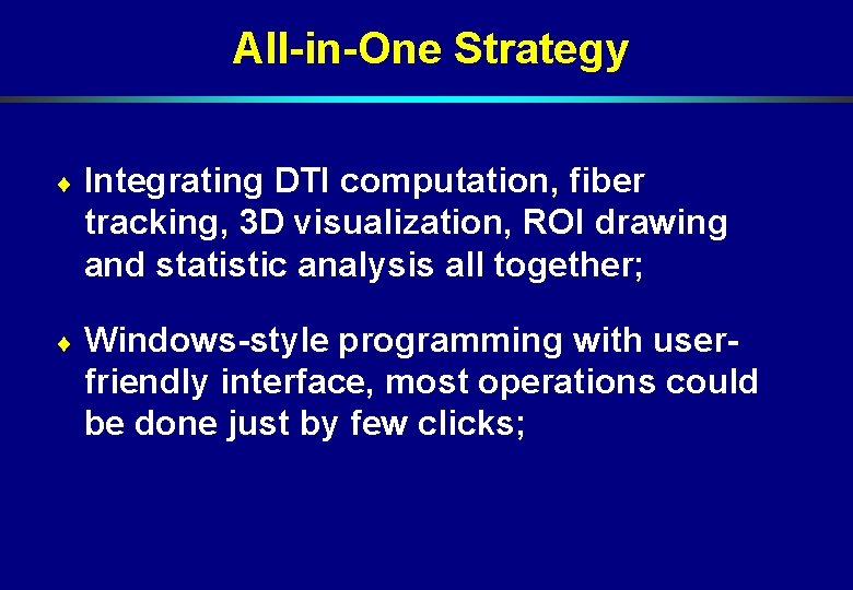 All-in-One Strategy ¨ Integrating DTI computation, fiber tracking, 3 D visualization, ROI drawing and All-in-One Strategy ¨ Integrating DTI computation, fiber tracking, 3 D visualization, ROI drawing and