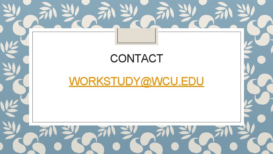 CONTACT WORKSTUDY@WCU. EDU CONTACT WORKSTUDY@WCU. EDU