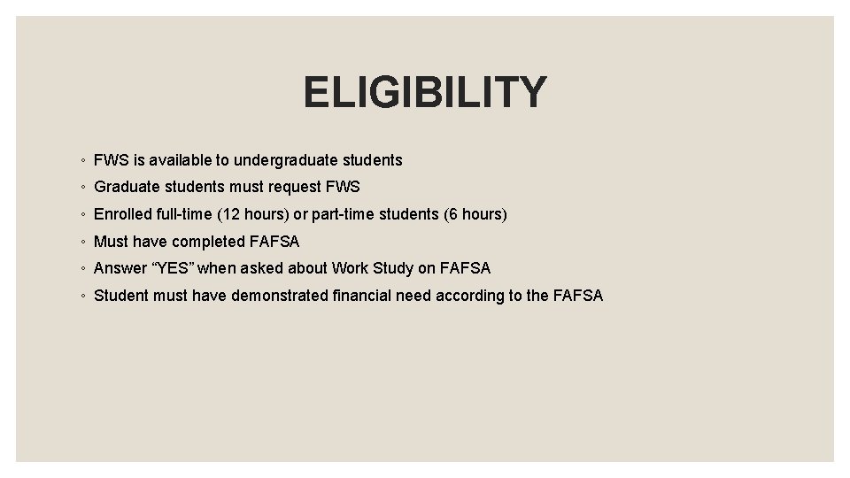 ELIGIBILITY ◦ FWS is available to undergraduate students ◦ Graduate students must request FWS ELIGIBILITY ◦ FWS is available to undergraduate students ◦ Graduate students must request FWS