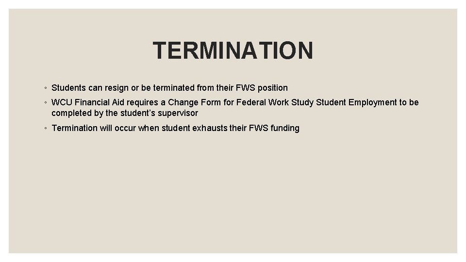 TERMINATION ◦ Students can resign or be terminated from their FWS position ◦ WCU TERMINATION ◦ Students can resign or be terminated from their FWS position ◦ WCU