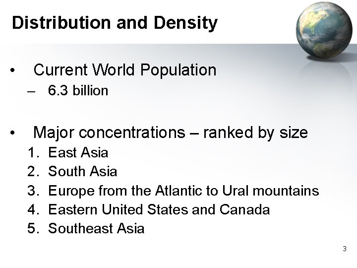 Distribution and Density • Current World Population – 6. 3 billion • Major concentrations