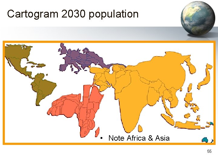 Cartogram 2030 population • Note Africa & Asia 55 