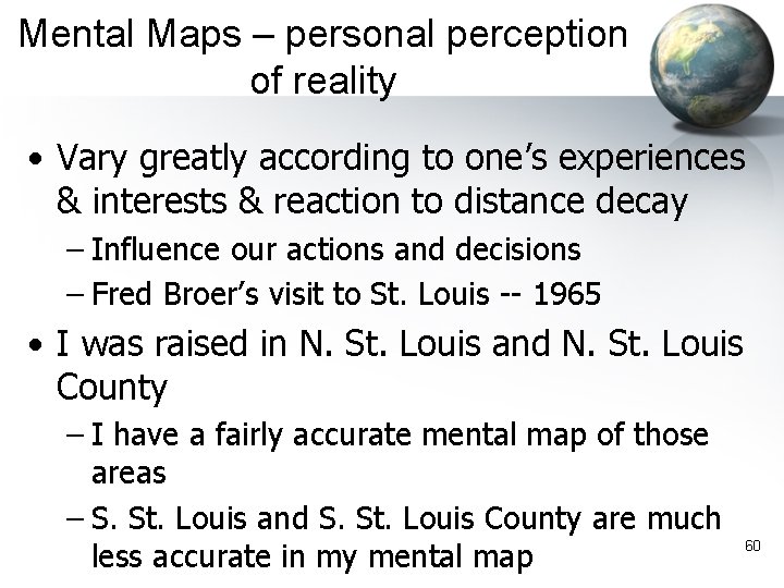 Mental Maps – personal perception of reality • Vary greatly according to one’s experiences