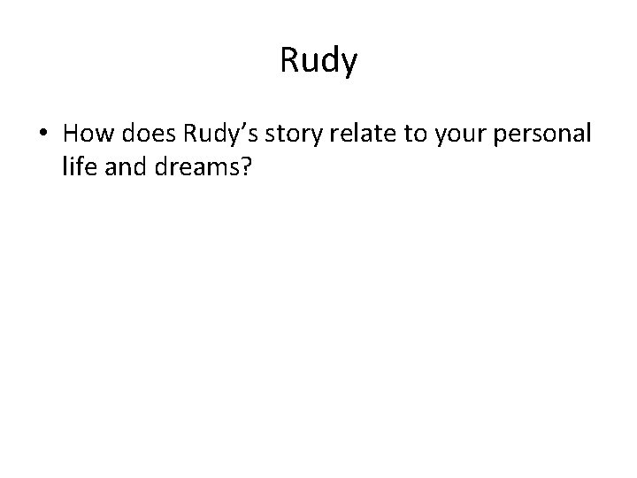 Rudy • How does Rudy’s story relate to your personal life and dreams? 